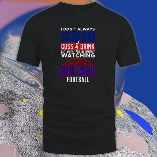 Official I Don’t Always Scream and Cuss But When I Do I’m Watching Buffalo Bills Football Hoodie