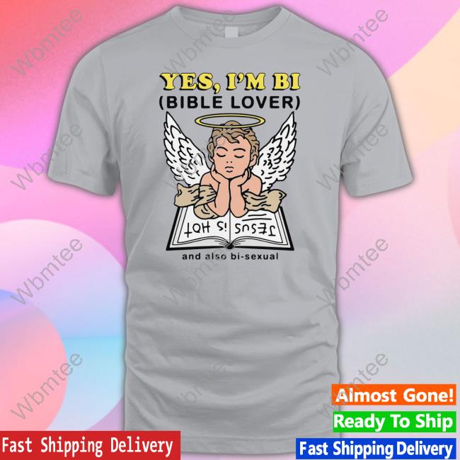 Yes I'm Bi Bible Lover And Also Bi Sexual T Shirt