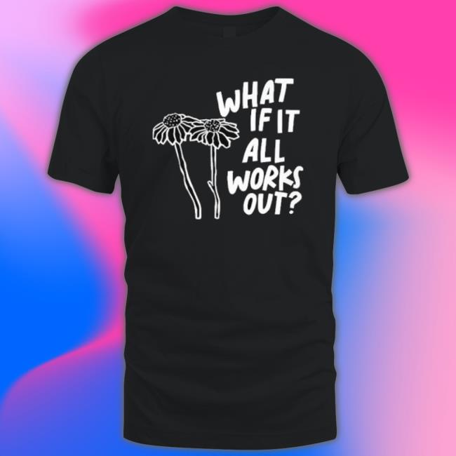 What If It All Works Out Shirts What If It All Works Out Classic Shirt