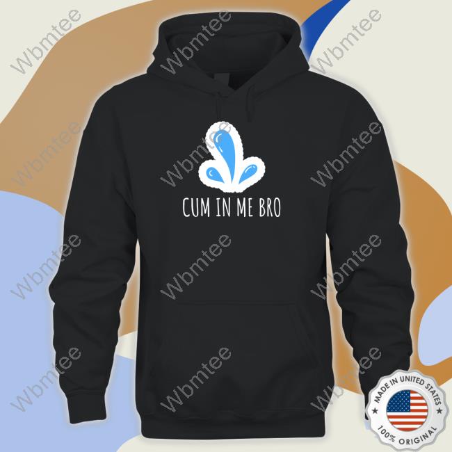 Official Wicked Naughty Apparel Merch Cum in Me Bro Hoodie