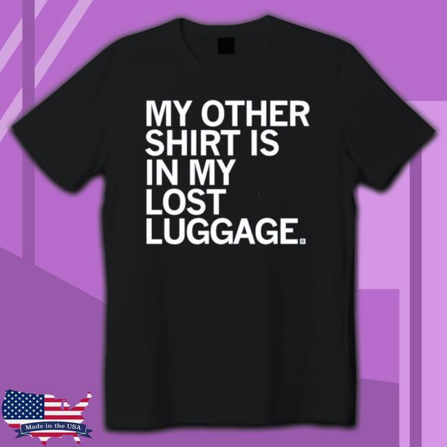 My Other Shirt Is In My Lost Luggage Sweatshirt
