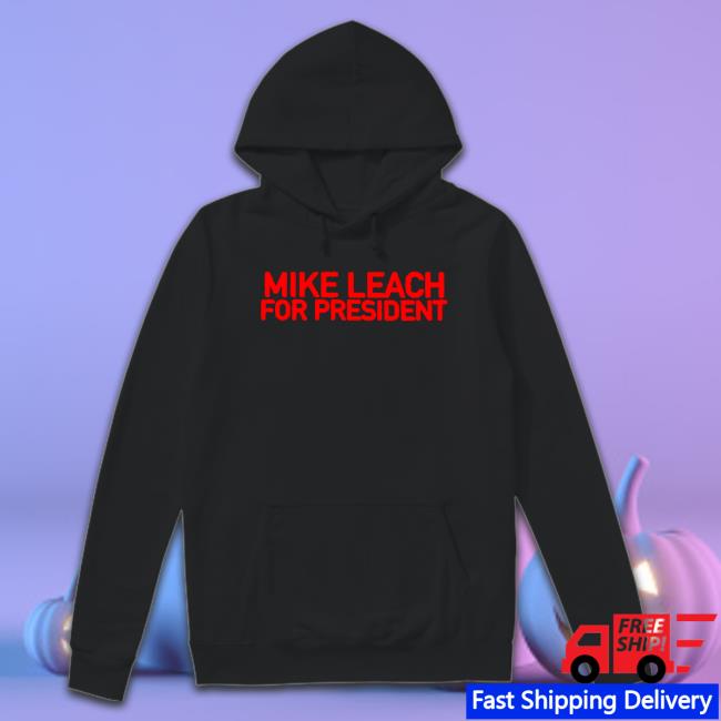 Mike Leach For The President Hoodie Mike Leach For The President Shirts