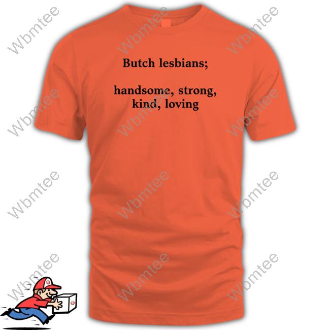 Shirts That Go Hard Butch Lesbians Handsome Strong Kind Loving T Shirts shirtsthtgohard