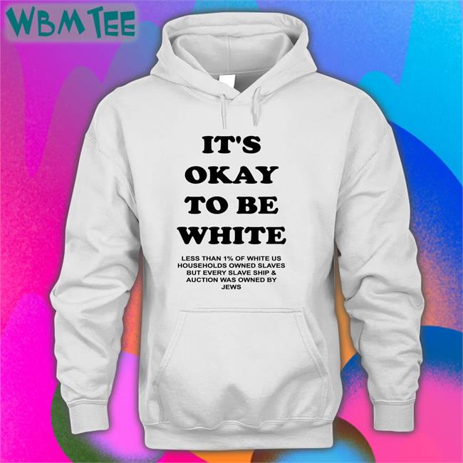 It's Okay To Be White Shirt It's Okay To Be White Less Than 1% Of White Us Households Owned Slaves But Every Slave Ship & Auction Was Owned By Jews Sweatshirt