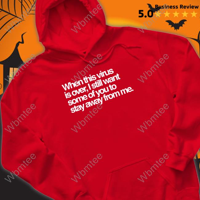 When This Virus Is Over I Still Want Some Of You To Stay Away From Me Hoodie