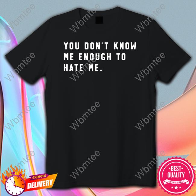 Caleb Plant You Don't Know Me Enough To Hate Me Shirt