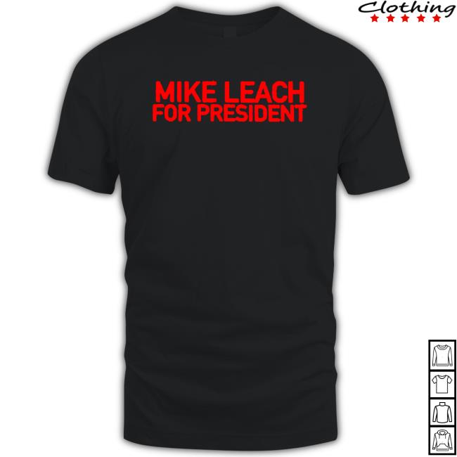 Mike Leach For The President Hoodie Official Mike Leach For The President TShirts
