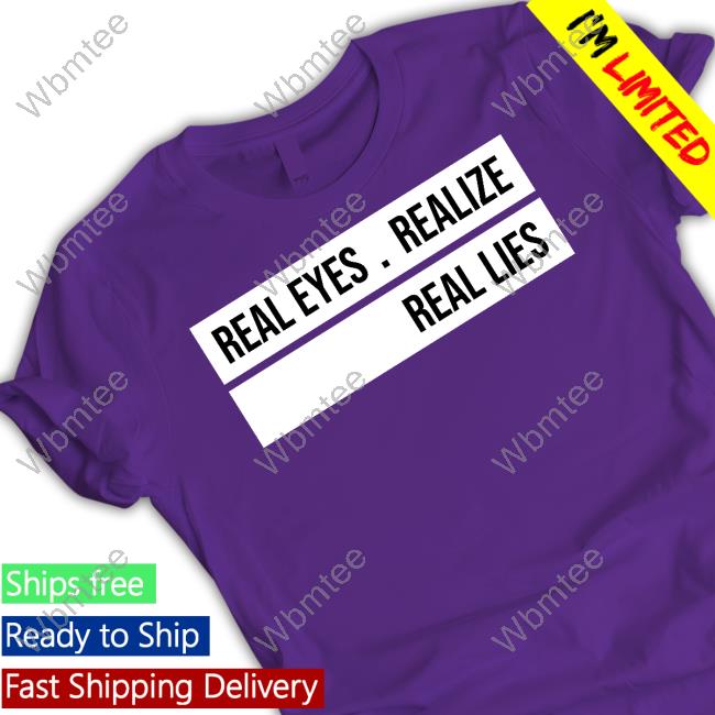 Official Real Eyes Realize Real Lies Shirt