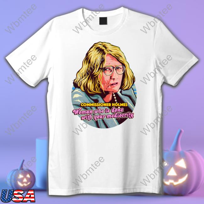 Nordacious Merch Commissioner Holmes Woman Who Is Done With Your Mediocrity T Shirts
