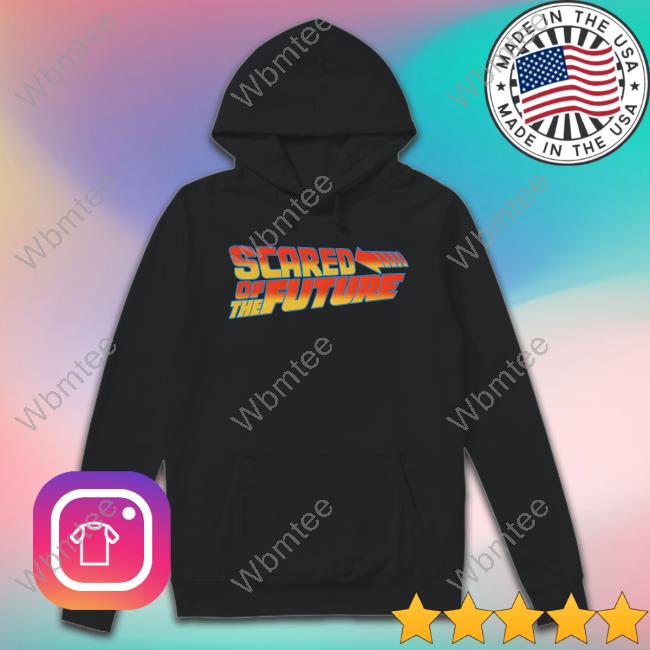 Scared Of The Future Sweatshirts Goodshirts Merch