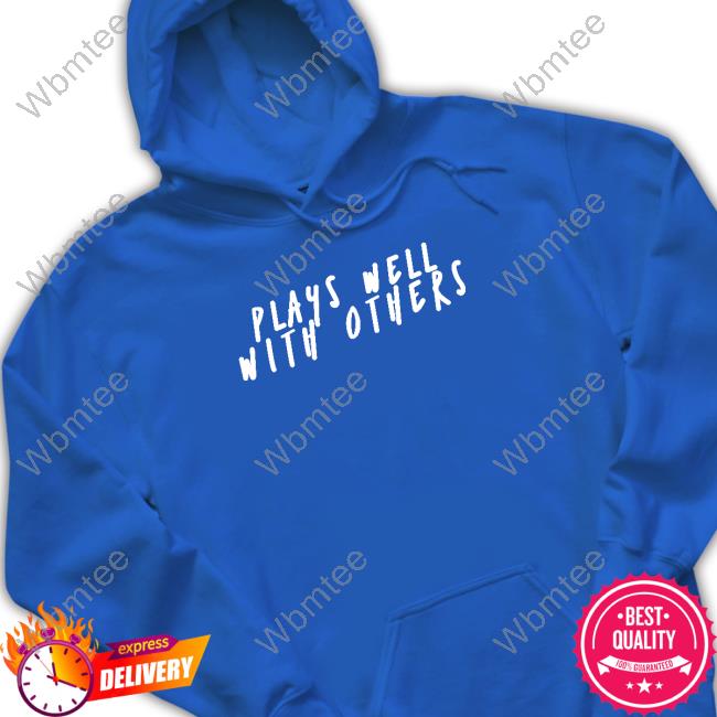 Wicked Naughty Store Official Plays Well With Others Sweatshirt Plays Well With Others Shirt