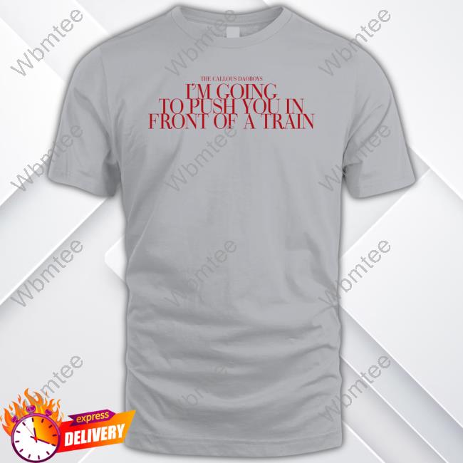 The Callous Daoboys I’M Going To Push You In Front Of A Train Long Sleeve T-Shirt