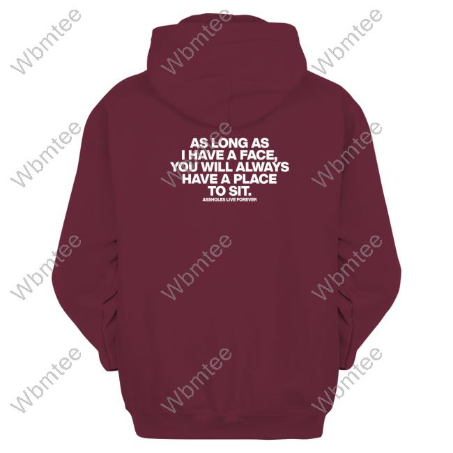 As Long As I Have A Face You Will Always Have A Place To Sit Tee Shirt