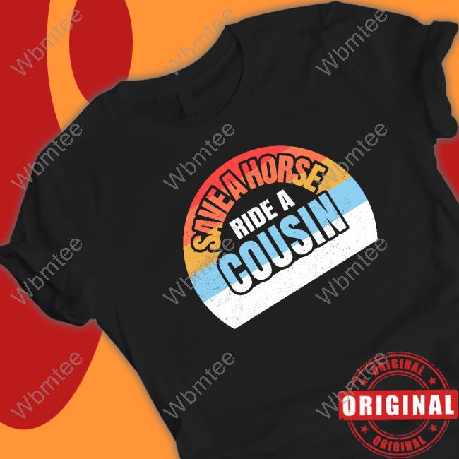 Shirts With Threatening Auras Save A Horse Save Ride A Cousin Hooded Sweatshirt Disturbingshirt