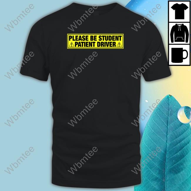 Official Please Be Student Patient Driver T Shirt