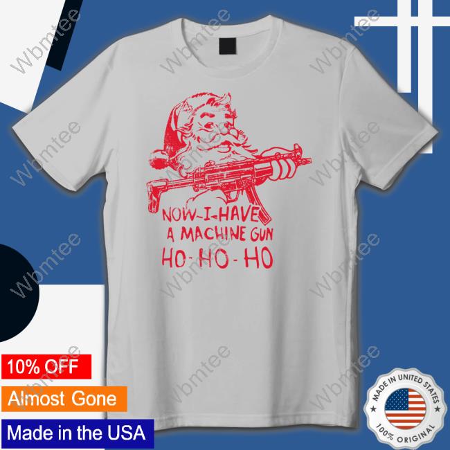 Demolition Now I Have A Machine Gun Ho-Ho-Ho Shirts