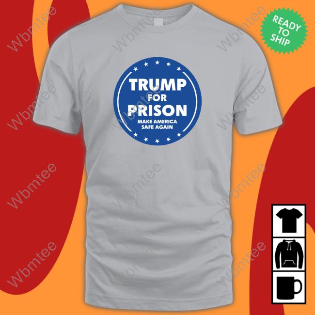 Trump For Prison Make America Safe Again Sweatshirt