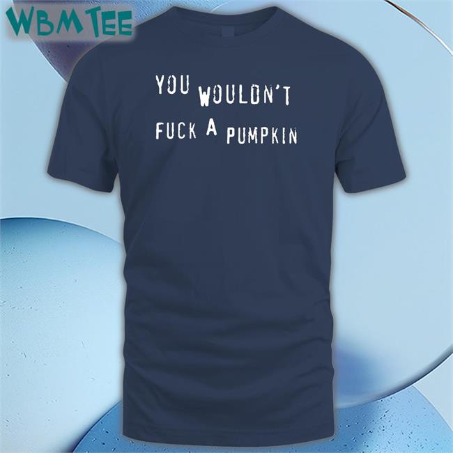 You Wouldn't Fuck A Pumpkin T Shirt Black