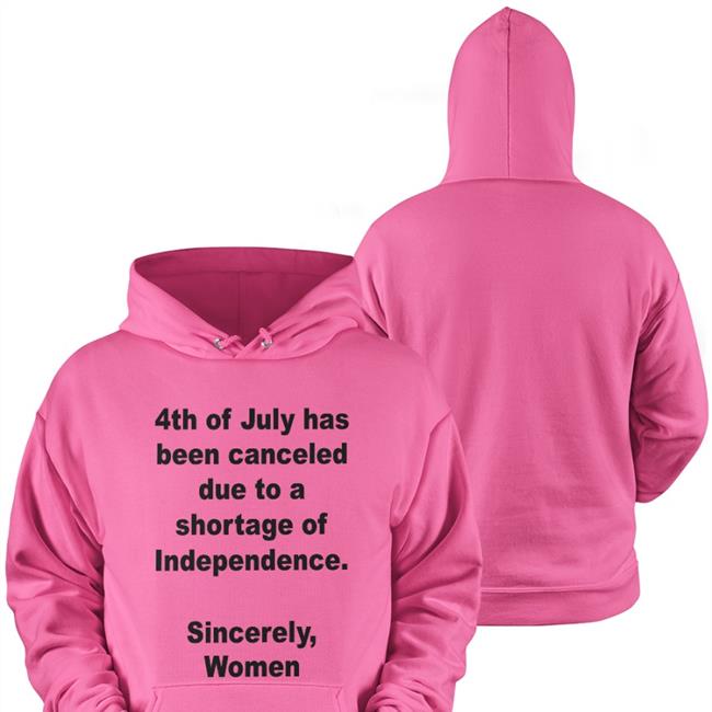 4Th Of July Has Been Canceled Due To A Shortage Of Independence Sincerely Women Sweatshirt Jamie Schler