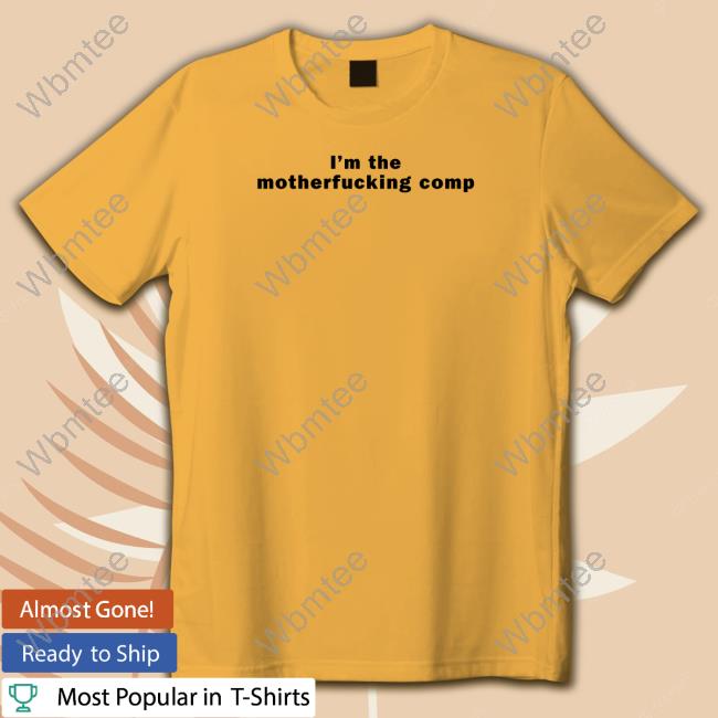 I'm The Motherfucking Comp Shirt