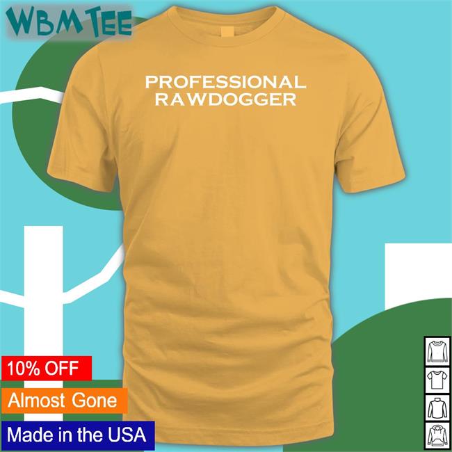 Professional Rawdogger Hoodie Shirts That Go Hard