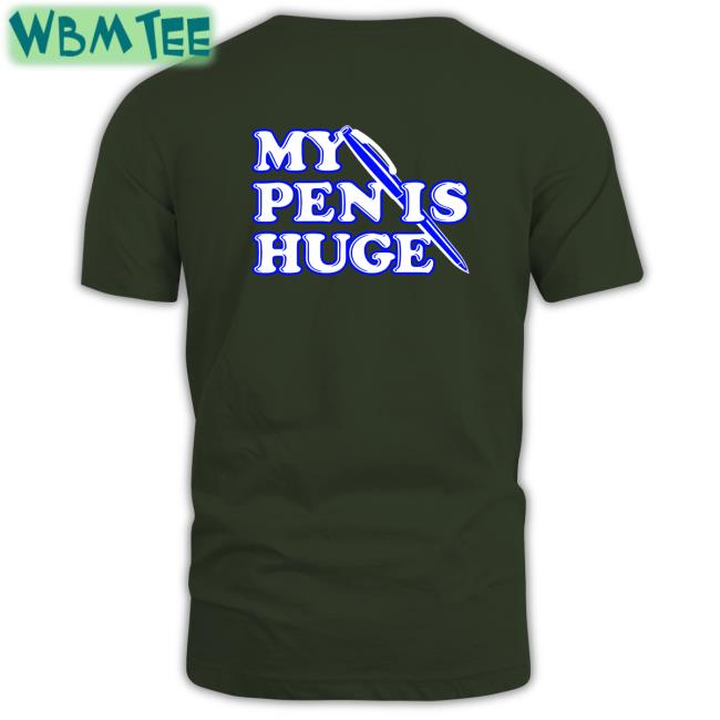 My Pen Is Huge Hoodie Shirtsthtgohard Shirts That Go Hard