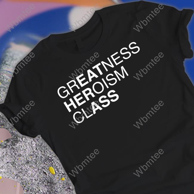 Shirts That Go Hard Official Greatness Heroism Class T-Shirt