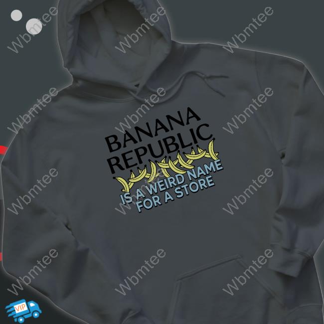 Banana Republic Is A Weird Name For A Store Tee Shirts Shirts That Go Hard