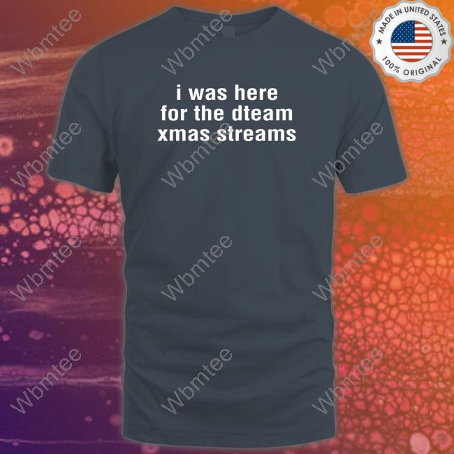 Reinfeer Dnf Edit! I Was Here For The Dteam Xmas Streams Tee Shirt Dwtfreckles