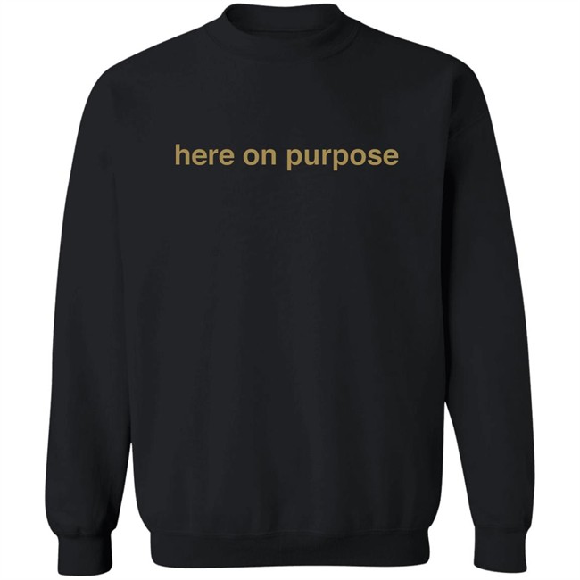 Here On Purpose Sweatshirts Here On Purpose Sweatshirts