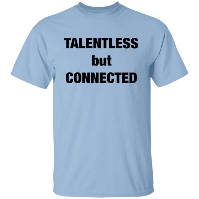 Talentless But Connected Shirt Talentless But Connected Shirt