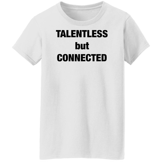 Talentless But Connected Shirt Talentless But Connected Shirt