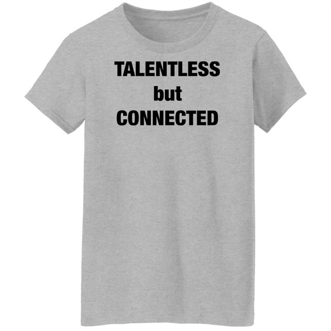 Talentless But Connected Shirt Talentless But Connected Shirt