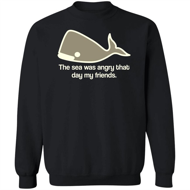 The Sea Was Angry That Day My Friends Shirt The Sea Was Angry That Day My Friends Shirt