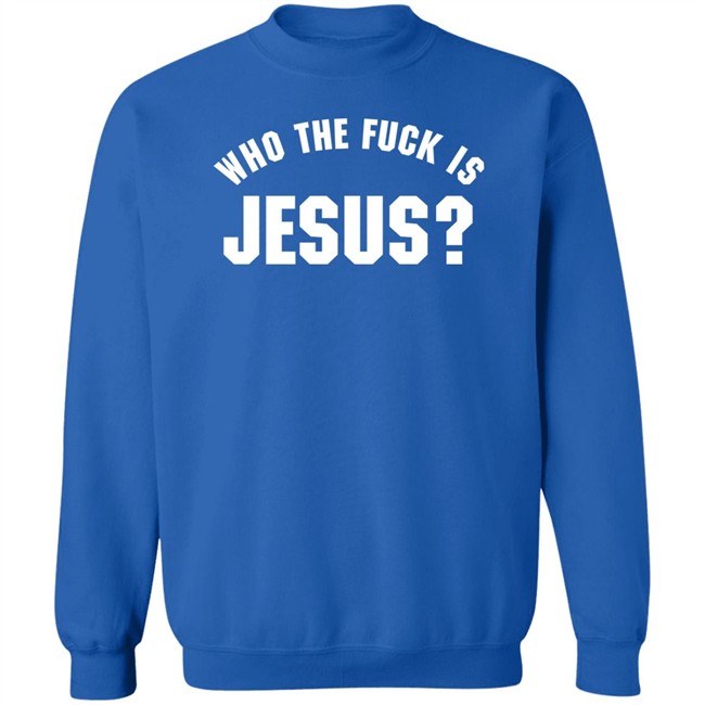 Godless Mom Who The Fuck Is Jesus Sweatshirt Godless Mom Who The Fuck Is Jesus Sweatshirt