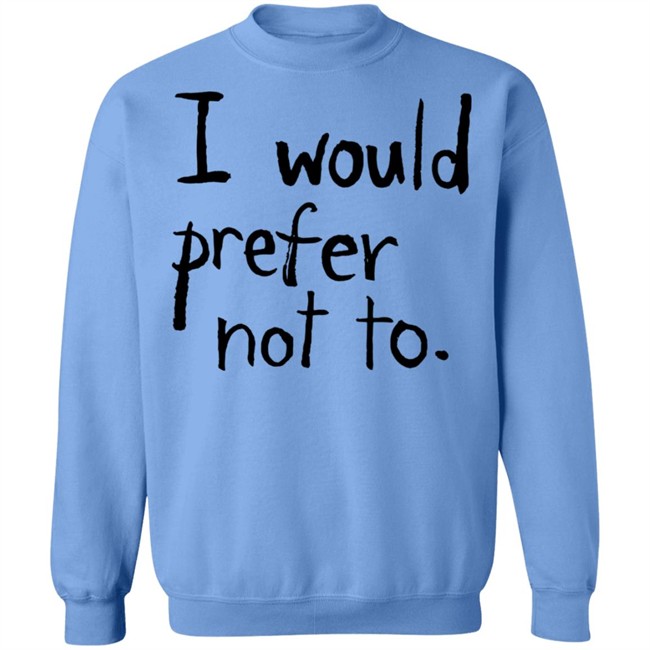 I Would Prefer Not To T Shirt Patrick Weekes I Would Prefer Not To T Shirt Patrick Weekes