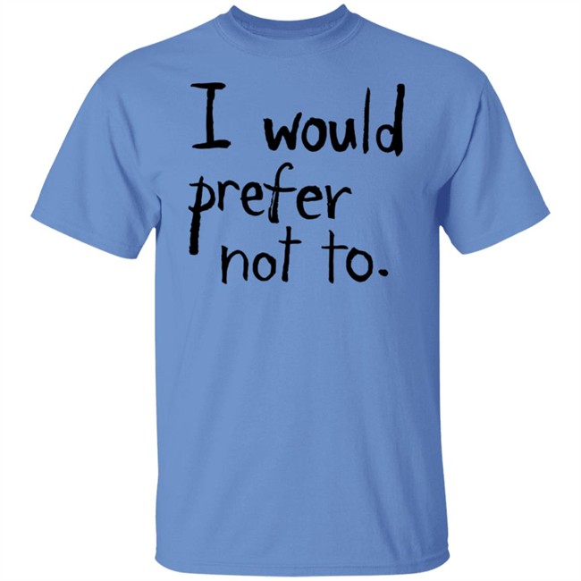 I Would Prefer Not To T Shirt Patrick Weekes
