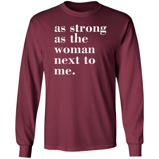 As Strong As The Woman Next To Me T Shirt As Strong As The Woman Next To Me T Shirt