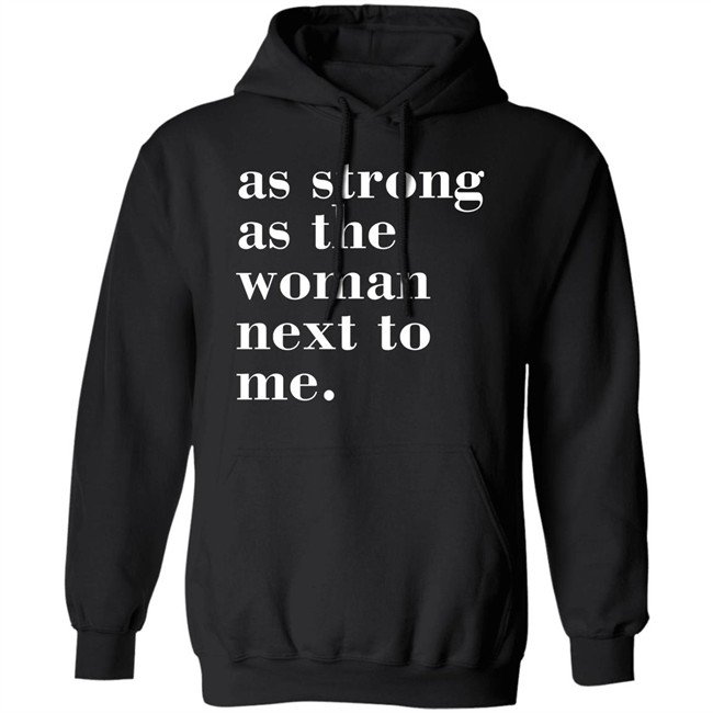 As Strong As The Woman Next To Me T Shirt As Strong As The Woman Next To Me T Shirt