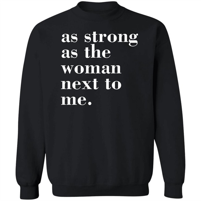 As Strong As The Woman Next To Me T Shirt As Strong As The Woman Next To Me T Shirt