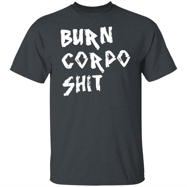 Burn Corpo Shit Shirt Cyberpunk 2077 Burn Corpo Shit Shirt Cyberpunk 2077