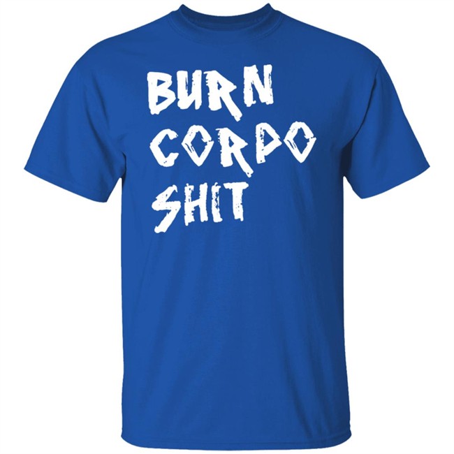 Burn Corpo Shit Shirt Cyberpunk 2077 Burn Corpo Shit Shirt Cyberpunk 2077