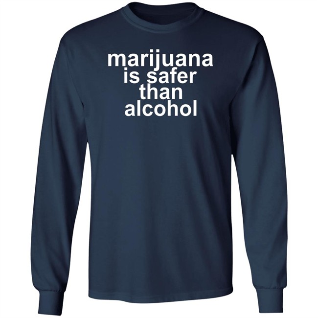 Marijuana Is Safer Than Alcohol T Shirt Marijuana Is Safer Than Alcohol T Shirt