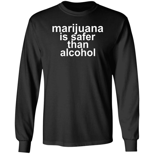 Marijuana Is Safer Than Alcohol T Shirt Marijuana Is Safer Than Alcohol T Shirt