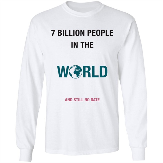June 7 Billion In The World And Still No Date Shirt June 7 Billion In The World And Still No Date Shirt