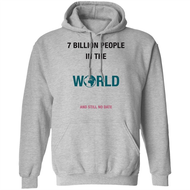 June 7 Billion In The World And Still No Date Shirt June 7 Billion In The World And Still No Date Shirt