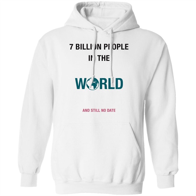 June 7 Billion In The World And Still No Date Shirt June 7 Billion In The World And Still No Date Shirt