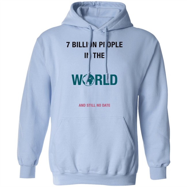 June 7 Billion In The World And Still No Date Shirt June 7 Billion In The World And Still No Date Shirt