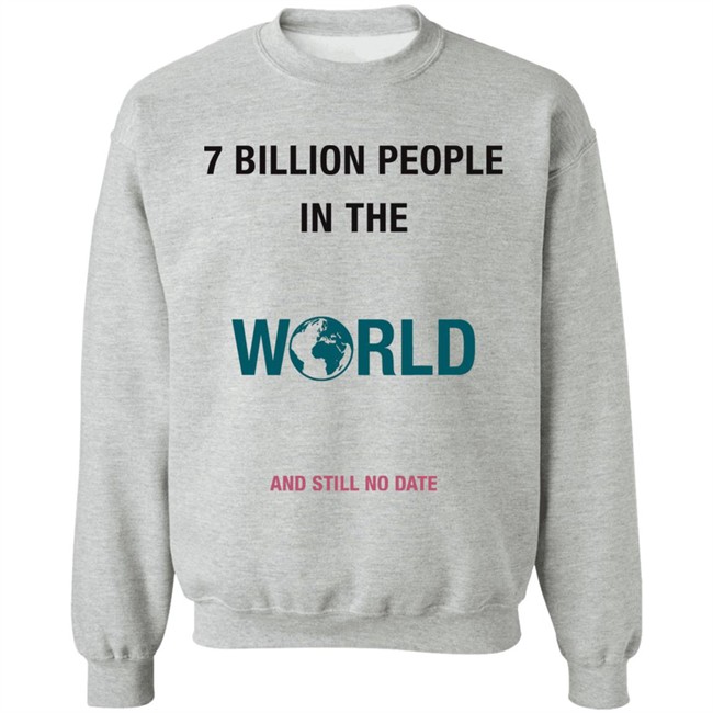 June 7 Billion In The World And Still No Date Shirt June 7 Billion In The World And Still No Date Shirt