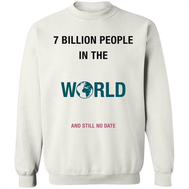 June 7 Billion In The World And Still No Date Shirt June 7 Billion In The World And Still No Date Shirt